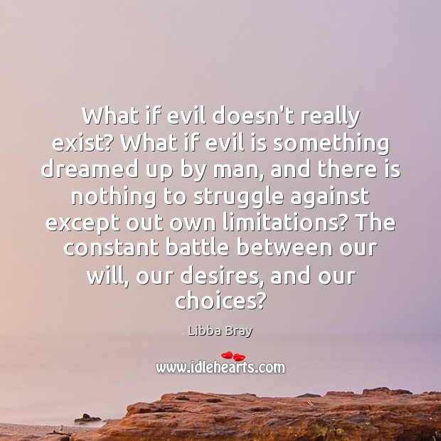 What if evil doesn’t really exist? What if evil is something dreamed Libba Bray Picture Quote