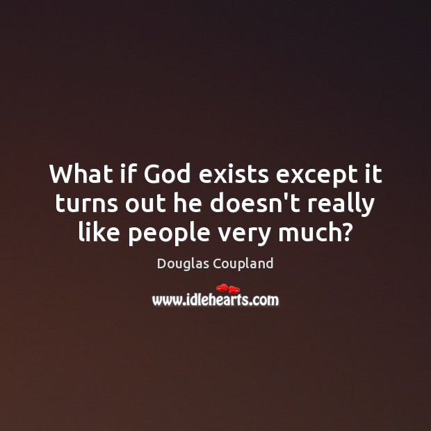 What if God exists except it turns out he doesn’t really like people very much? Douglas Coupland Picture Quote