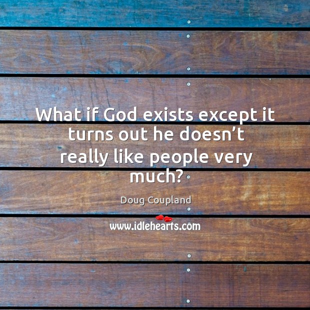 What if God exists except it turns out he doesn’t really like people very much? Doug Coupland Picture Quote