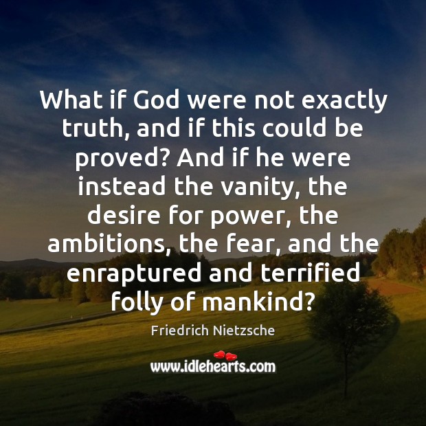 What if God were not exactly truth, and if this could be Friedrich Nietzsche Picture Quote