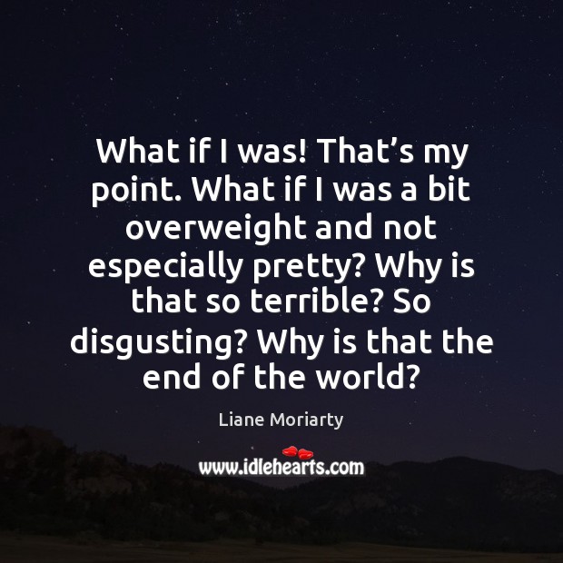 What if I was! That’s my point. What if I was Liane Moriarty Picture Quote