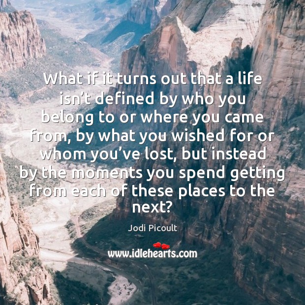 What if it turns out that a life isn’t defined by Jodi Picoult Picture Quote
