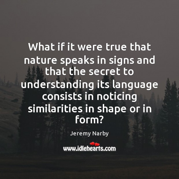 What if it were true that nature speaks in signs and that Jeremy Narby Picture Quote
