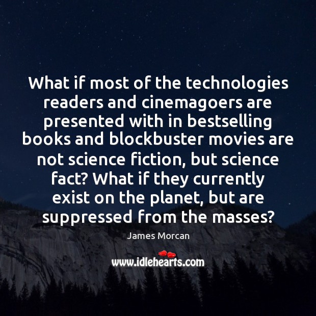 What if most of the technologies readers and cinemagoers are presented with James Morcan Picture Quote