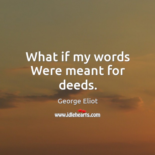What if my words Were meant for deeds. Image