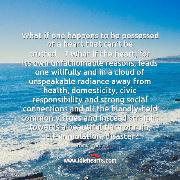 What if one happens to be possessed of a heart that can’ Donna Tartt Picture Quote
