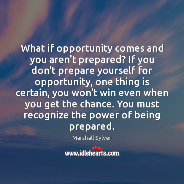 What if opportunity comes and you aren’t prepared? If you don’t prepare Marshall Sylver Picture Quote