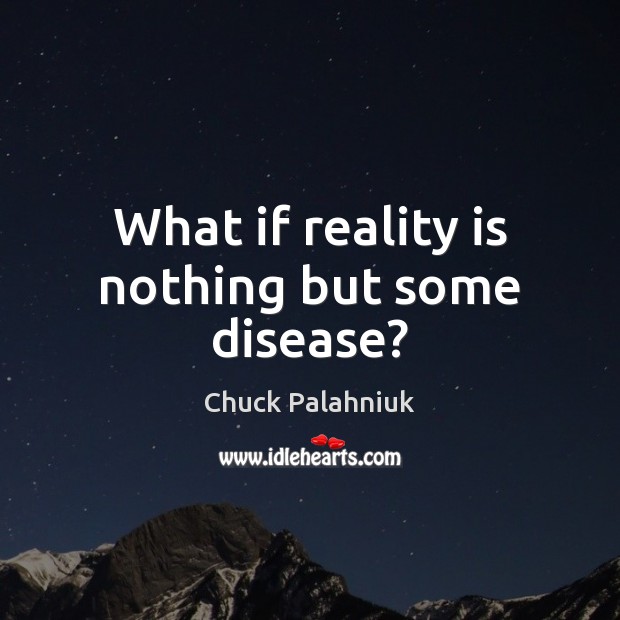 What if reality is nothing but some disease? Chuck Palahniuk Picture Quote