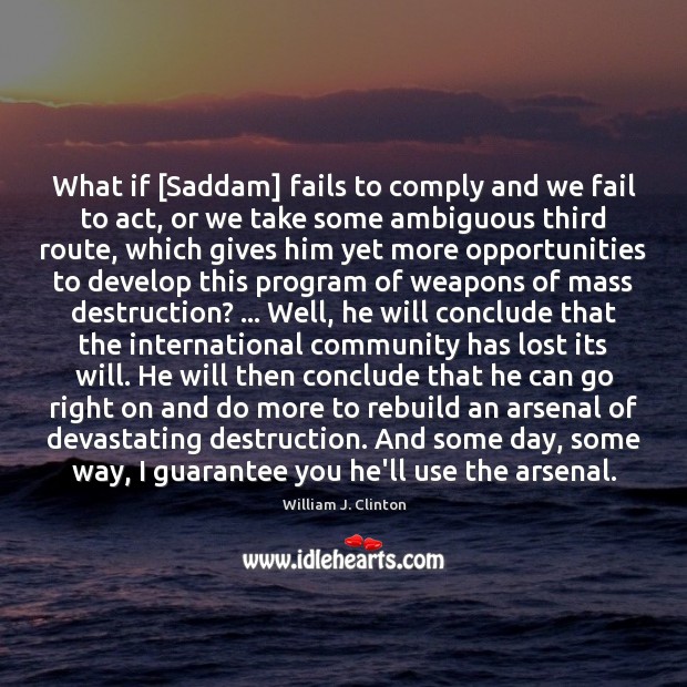 What if [Saddam] fails to comply and we fail to act, or William J. Clinton Picture Quote