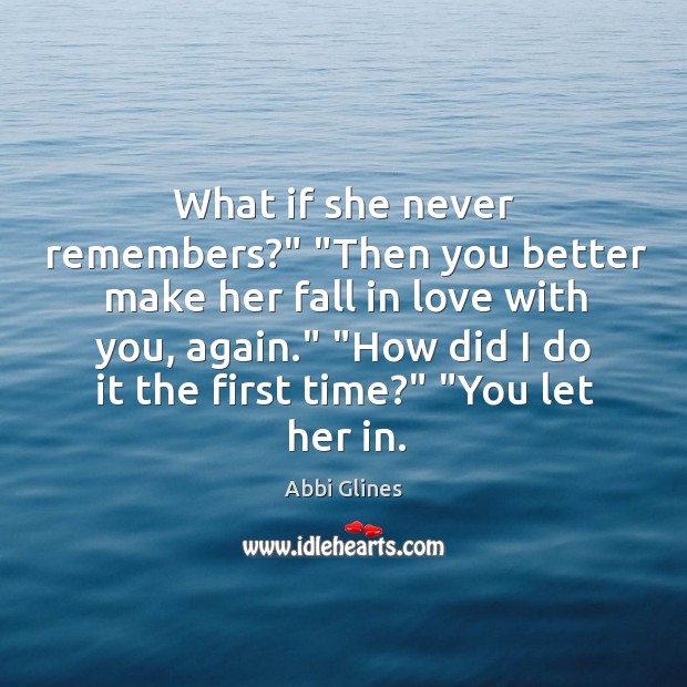 What if she never remembers?” “Then you better make her fall in Abbi Glines Picture Quote