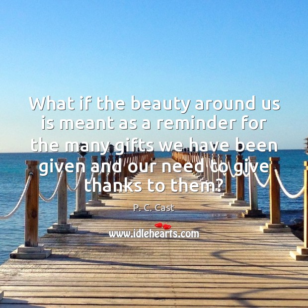 What if the beauty around us is meant as a reminder for P. C. Cast Picture Quote