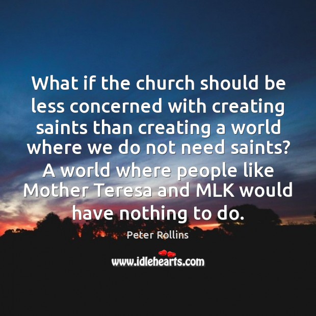 What if the church should be less concerned with creating saints than Peter Rollins Picture Quote