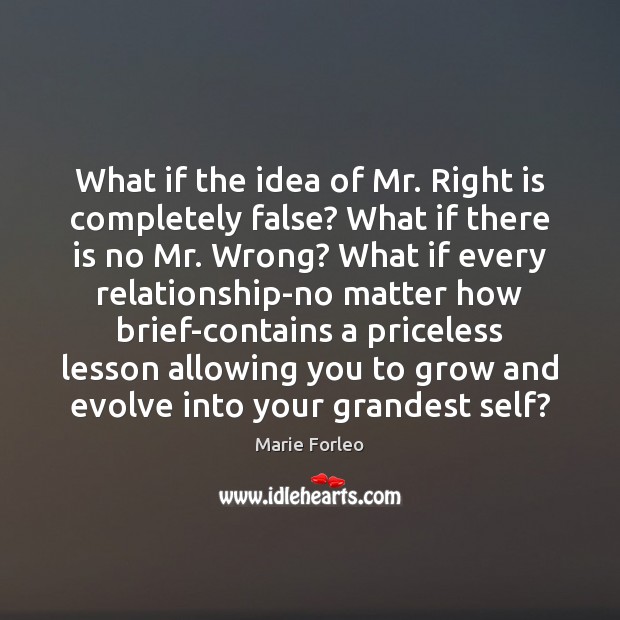 What if the idea of Mr. Right is completely false? What if Marie Forleo Picture Quote