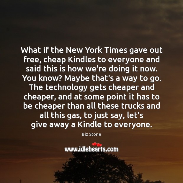 What if the New York Times gave out free, cheap Kindles to Biz Stone Picture Quote