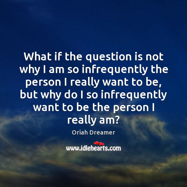 What if the question is not why I am so infrequently the Oriah Dreamer Picture Quote