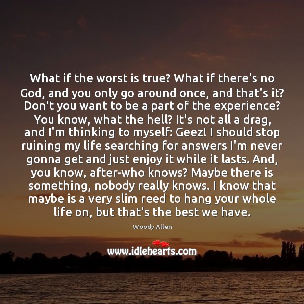 What if the worst is true? What if there’s no God, and Woody Allen Picture Quote