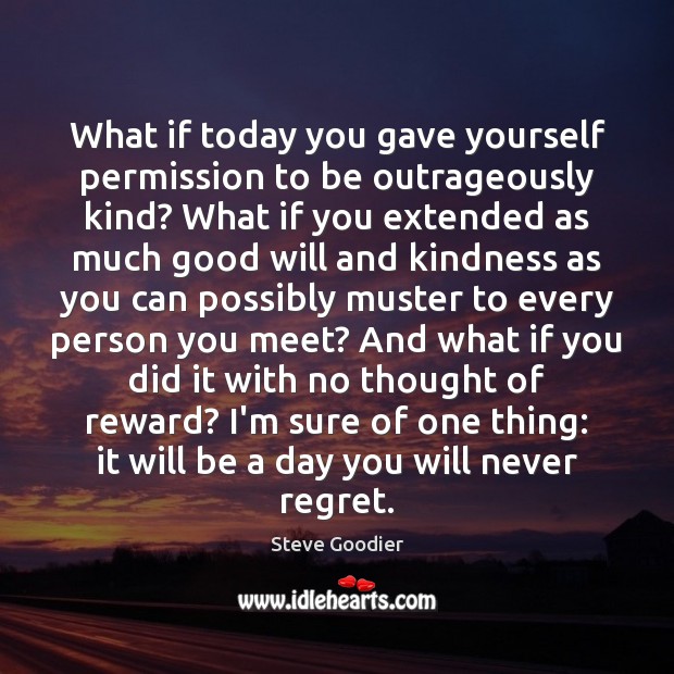 What if today you gave yourself permission to be outrageously kind? What Never Regret Quotes Image