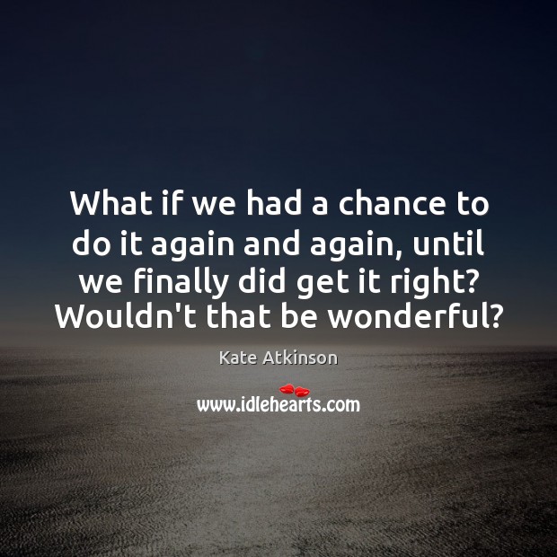 What if we had a chance to do it again and again, Kate Atkinson Picture Quote