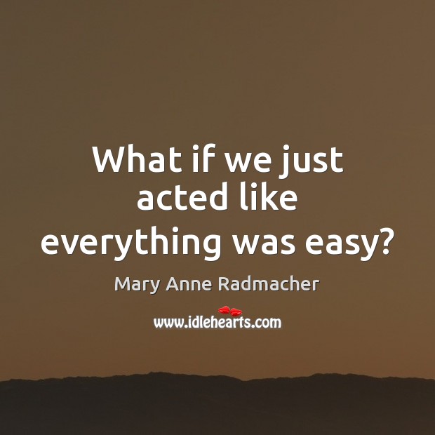 What if we just acted like everything was easy? Image
