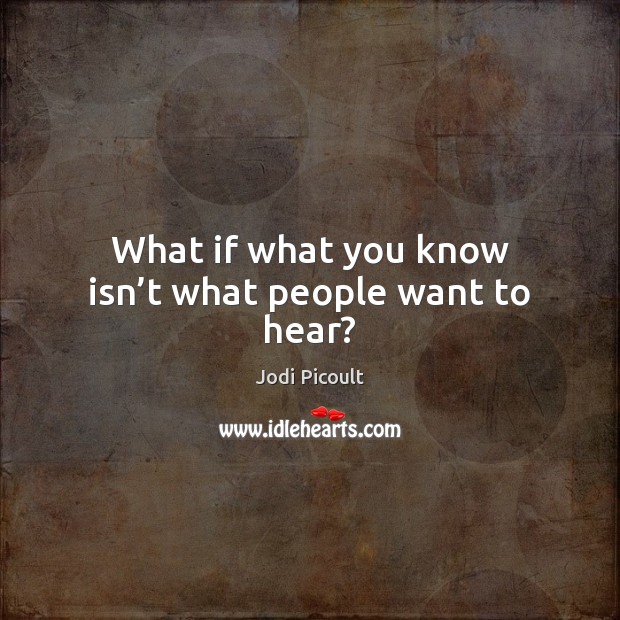What if what you know isn’t what people want to hear? Image