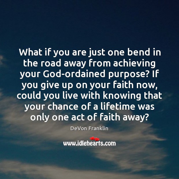 What if you are just one bend in the road away from DeVon Franklin Picture Quote