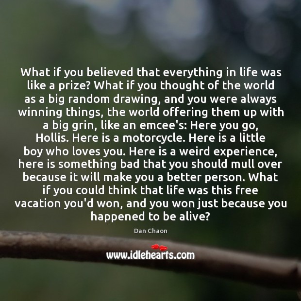 What if you believed that everything in life was like a prize? Dan Chaon Picture Quote