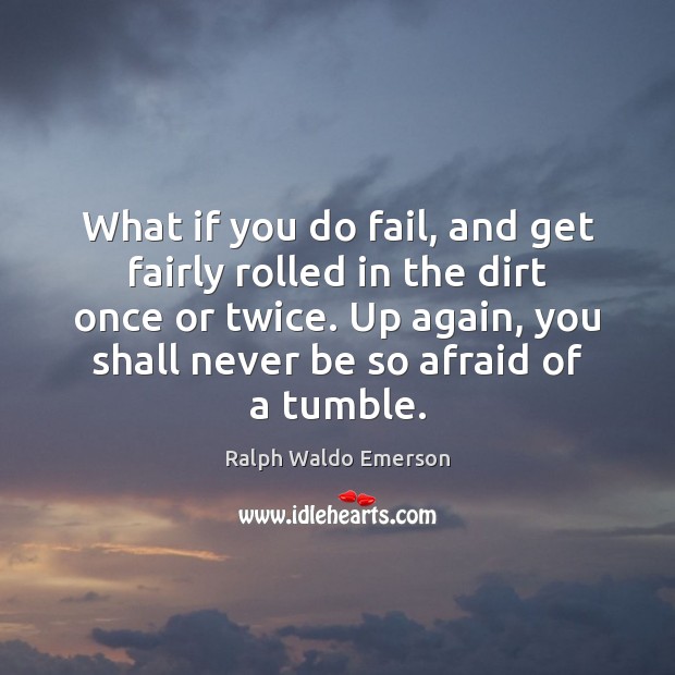What if you do fail, and get fairly rolled in the dirt Ralph Waldo Emerson Picture Quote