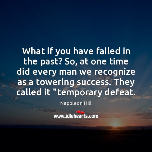 What if you have failed in the past? So, at one time Napoleon Hill Picture Quote