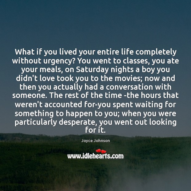 What if you lived your entire life completely without urgency? You went Joyce Johnson Picture Quote