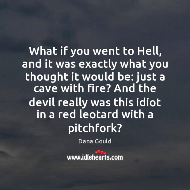 What if you went to Hell, and it was exactly what you Dana Gould Picture Quote