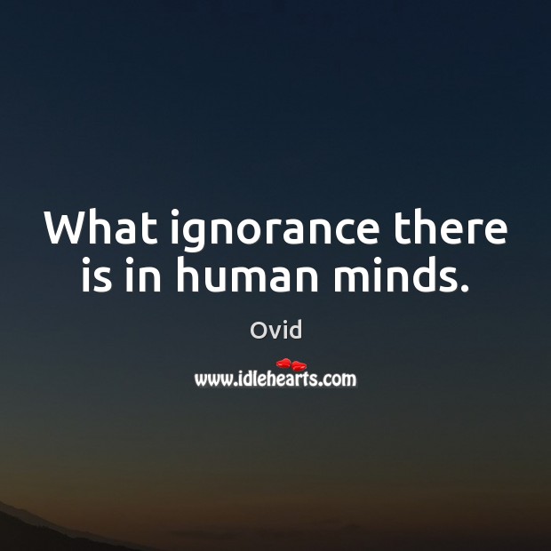 What ignorance there is in human minds. Image