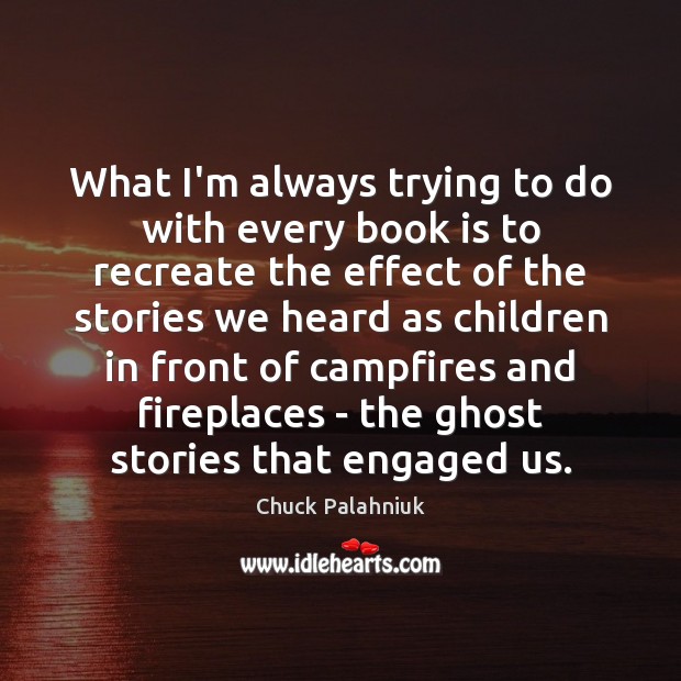 What I’m always trying to do with every book is to recreate Chuck Palahniuk Picture Quote