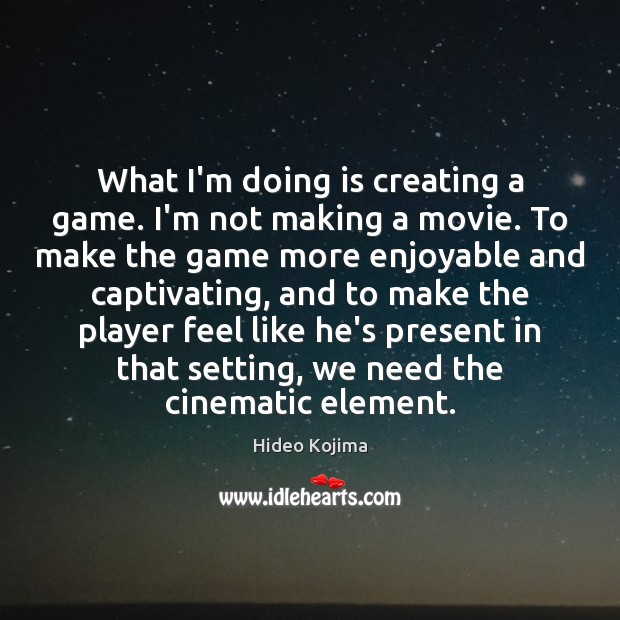 What I’m doing is creating a game. I’m not making a movie. Hideo Kojima Picture Quote