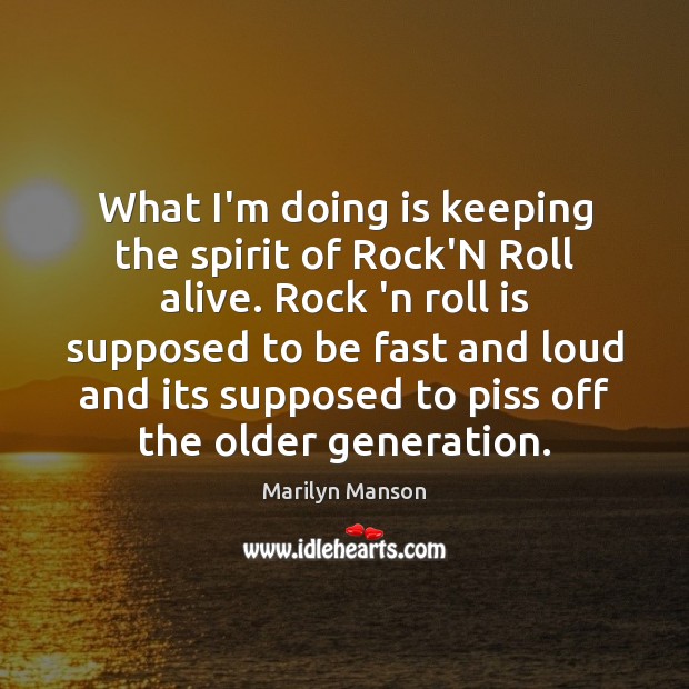 What I’m doing is keeping the spirit of Rock’N Roll alive. Rock Marilyn Manson Picture Quote