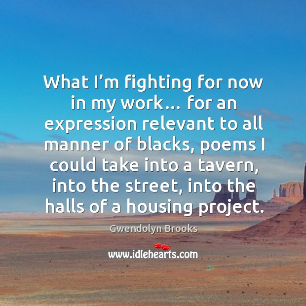 What I’m fighting for now in my work… for an expression relevant to all manner of blacks Image