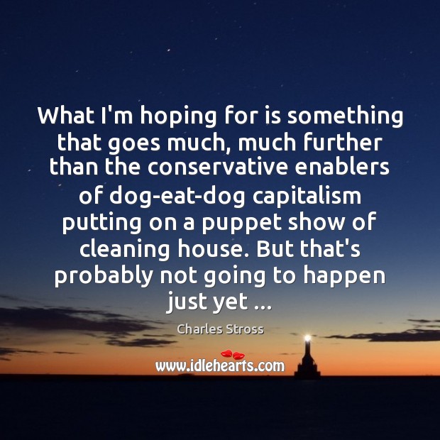 What I’m hoping for is something that goes much, much further than Charles Stross Picture Quote
