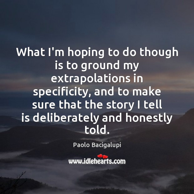 What I’m hoping to do though is to ground my extrapolations in Paolo Bacigalupi Picture Quote