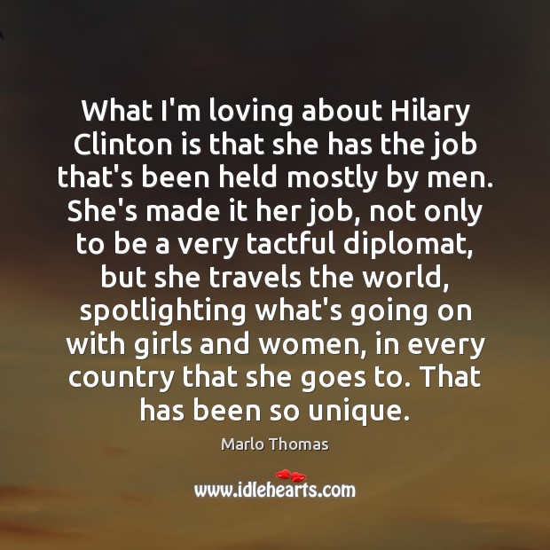 What I’m loving about Hilary Clinton is that she has the job Marlo Thomas Picture Quote