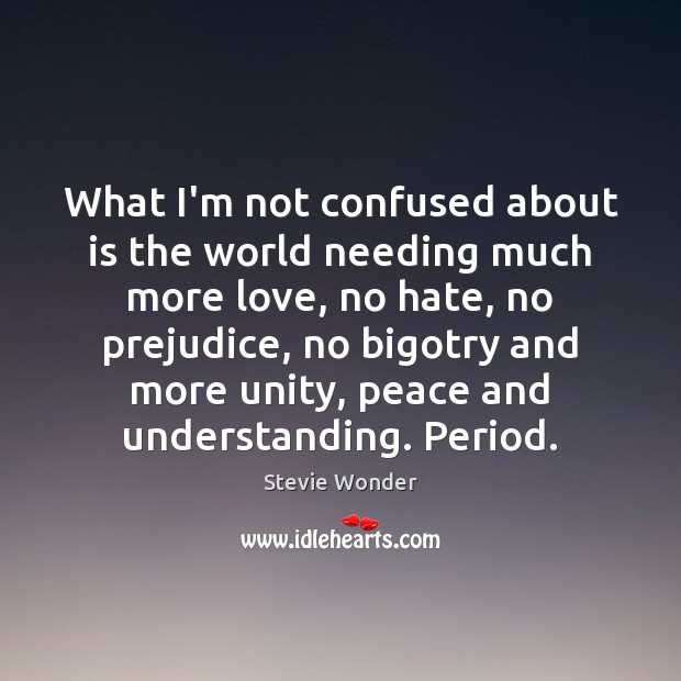 What I’m not confused about is the world needing much more love, Stevie Wonder Picture Quote