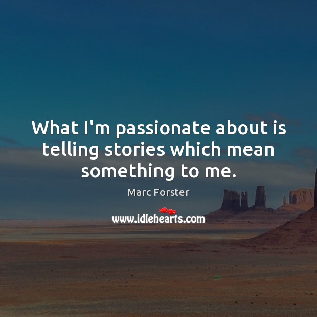 What I’m passionate about is telling stories which mean something to me. Marc Forster Picture Quote