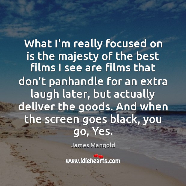 What I’m really focused on is the majesty of the best films James Mangold Picture Quote