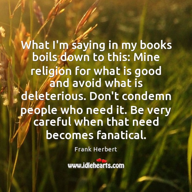 What I’m saying in my books boils down to this: Mine religion Frank Herbert Picture Quote