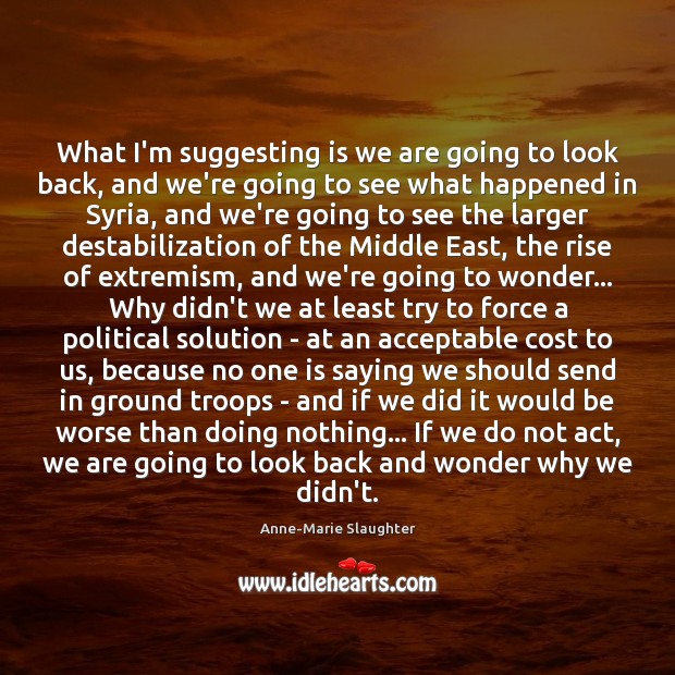 What I’m suggesting is we are going to look back, and we’re Anne-Marie Slaughter Picture Quote