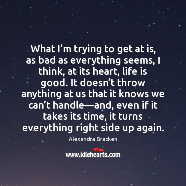 What I’m trying to get at is, as bad as everything Alexandra Bracken Picture Quote