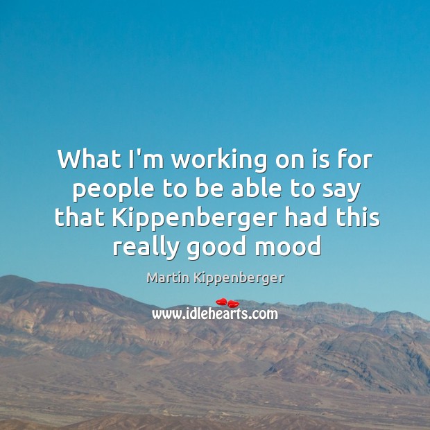 What I’m working on is for people to be able to say Martin Kippenberger Picture Quote