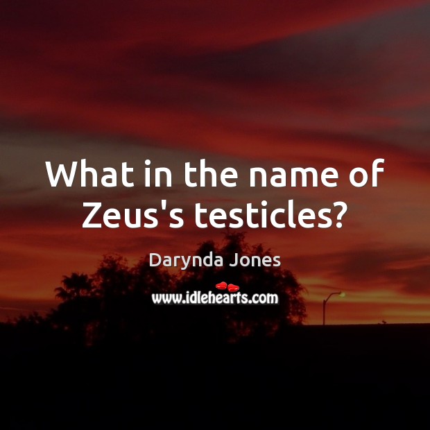 What in the name of Zeus’s testicles? Darynda Jones Picture Quote