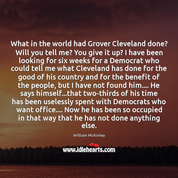 What in the world had Grover Cleveland done? Will you tell me? Image