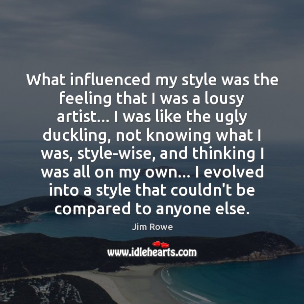 What influenced my style was the feeling that I was a lousy Jim Rowe Picture Quote