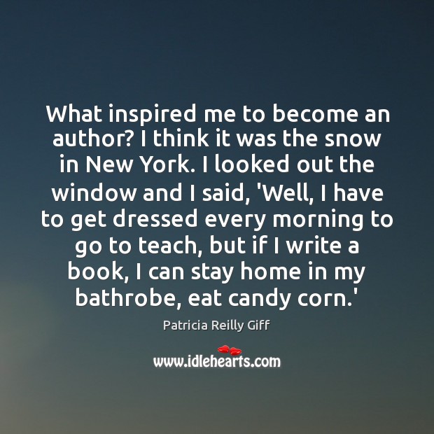What inspired me to become an author? I think it was the Patricia Reilly Giff Picture Quote