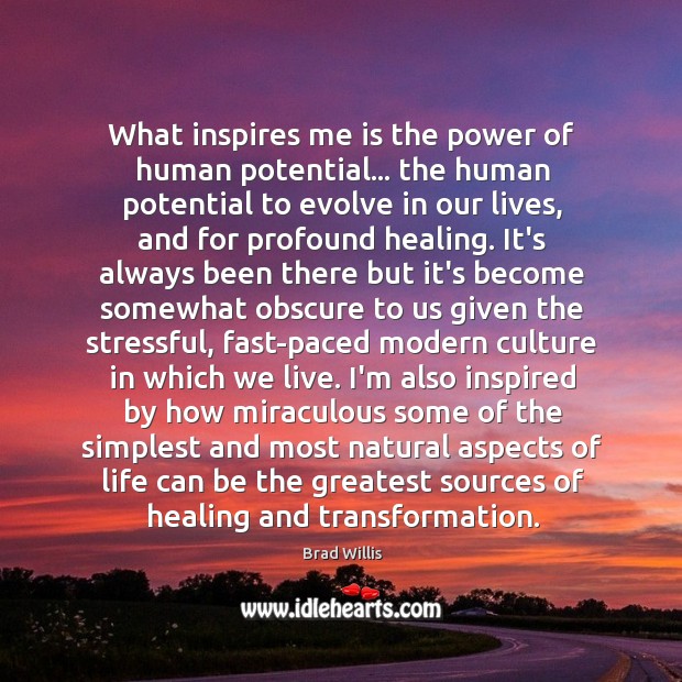 What inspires me is the power of human potential… the human potential Brad Willis Picture Quote